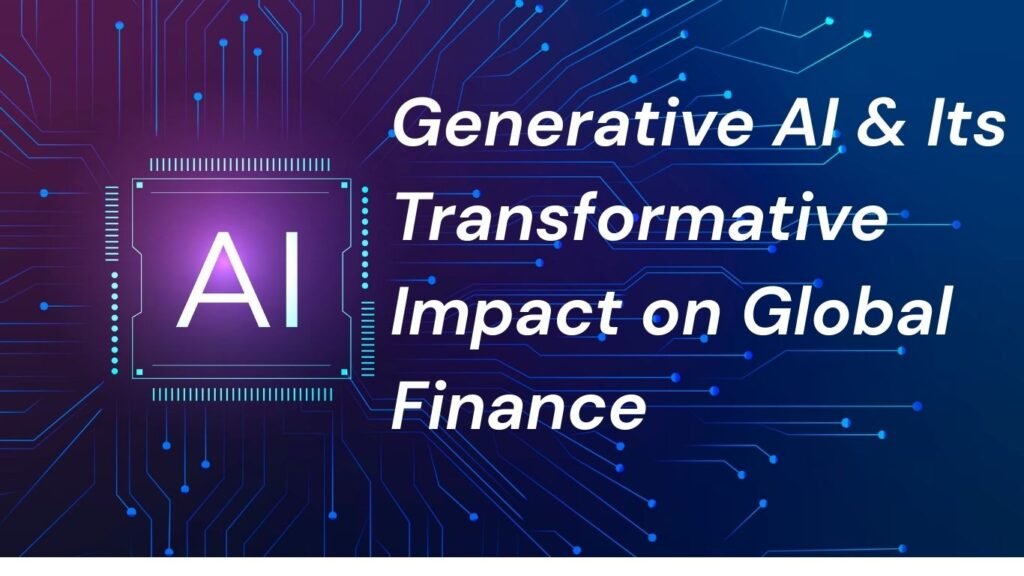 Generative AI & Its Transformative Impact on Global Finance